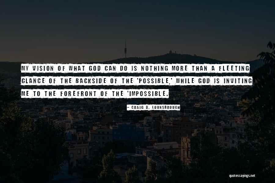 God Can Do The Impossible Quotes By Craig D. Lounsbrough God Can Do The Impossible Quotes By Craig D. Lounsbrough