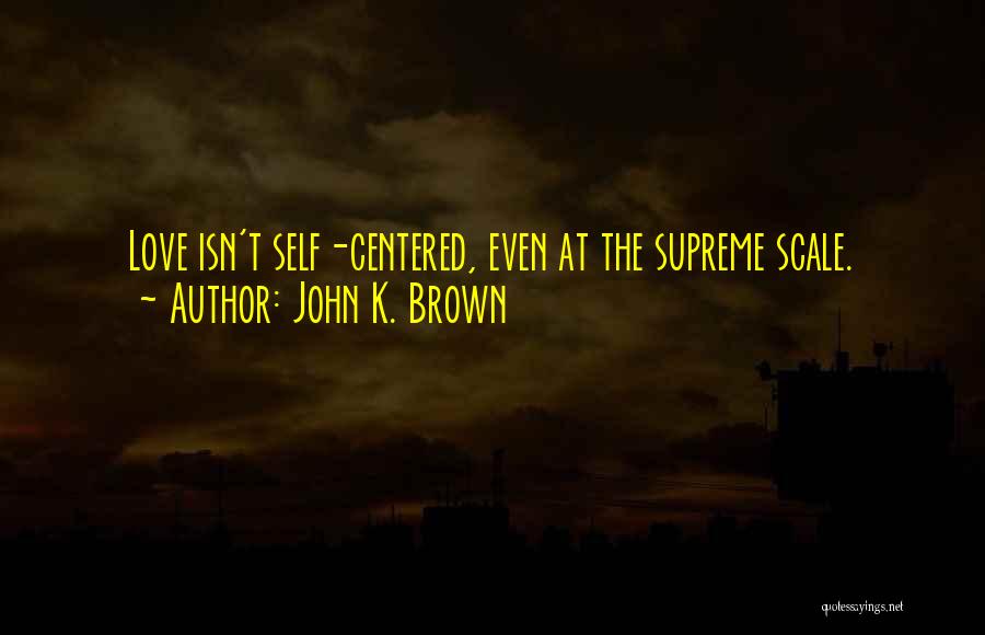 God Centered Love Quotes By John K. Brown