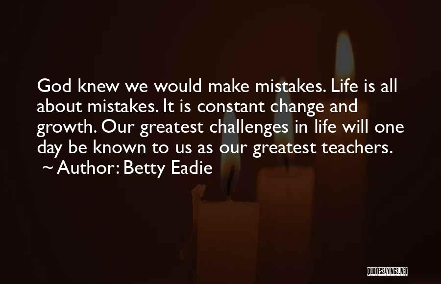 God Challenges Us Quotes By Betty Eadie