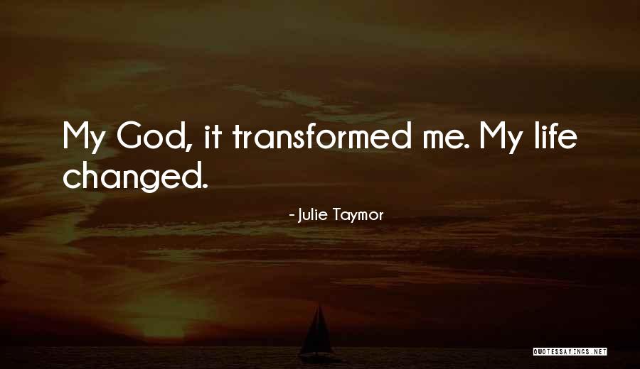 God Changing My Life Quotes By Julie Taymor God Changing My Life Quotes By Julie Taymor
