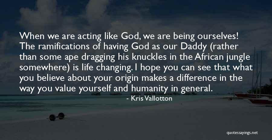 God Changing My Life Quotes By Kris Vallotton