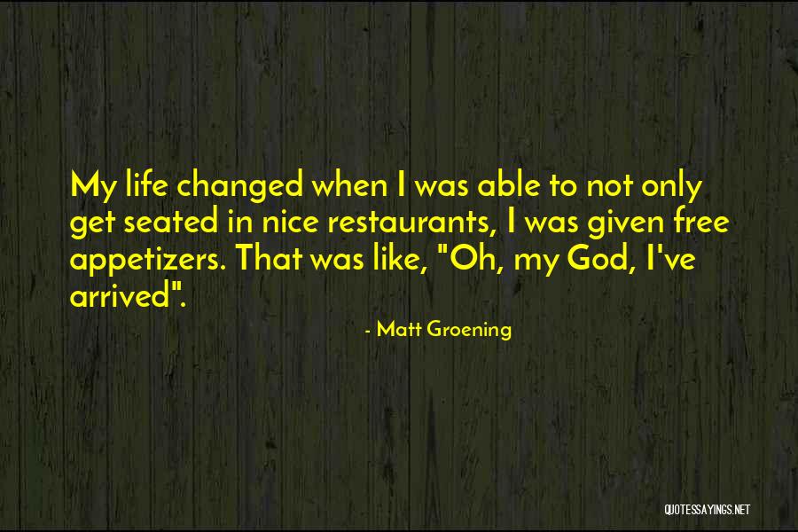 God Changing My Life Quotes By Matt Groening God Changing My Life Quotes By Matt Groening