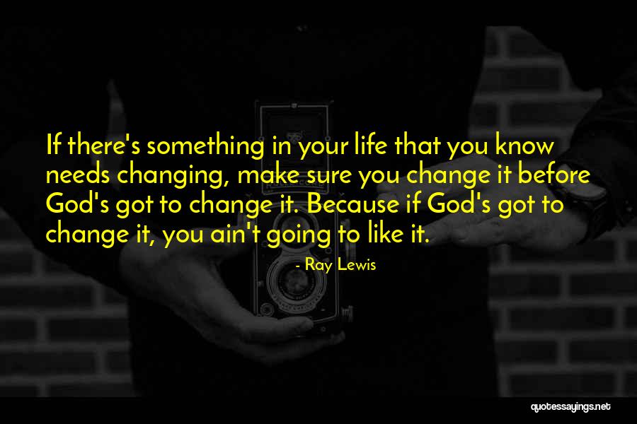 God Changing You Quotes By Ray Lewis God Changing You Quotes By Ray Lewis