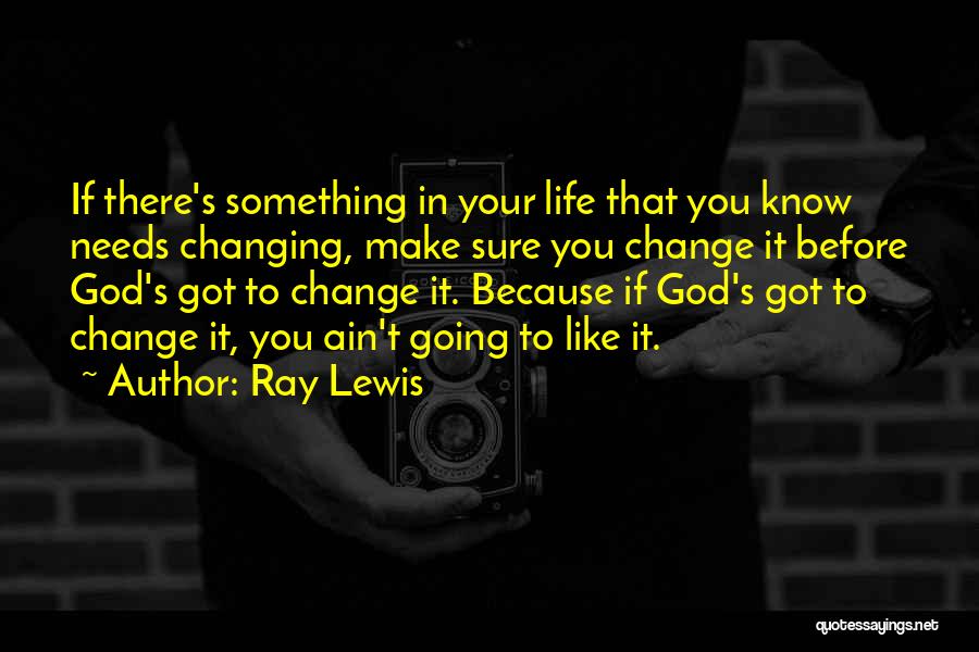 God Changing Your Life Quotes By Ray Lewis