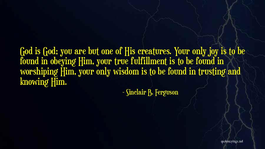 God Creatures Quotes By Sinclair B. Ferguson God Creatures Quotes By Sinclair B. Ferguson