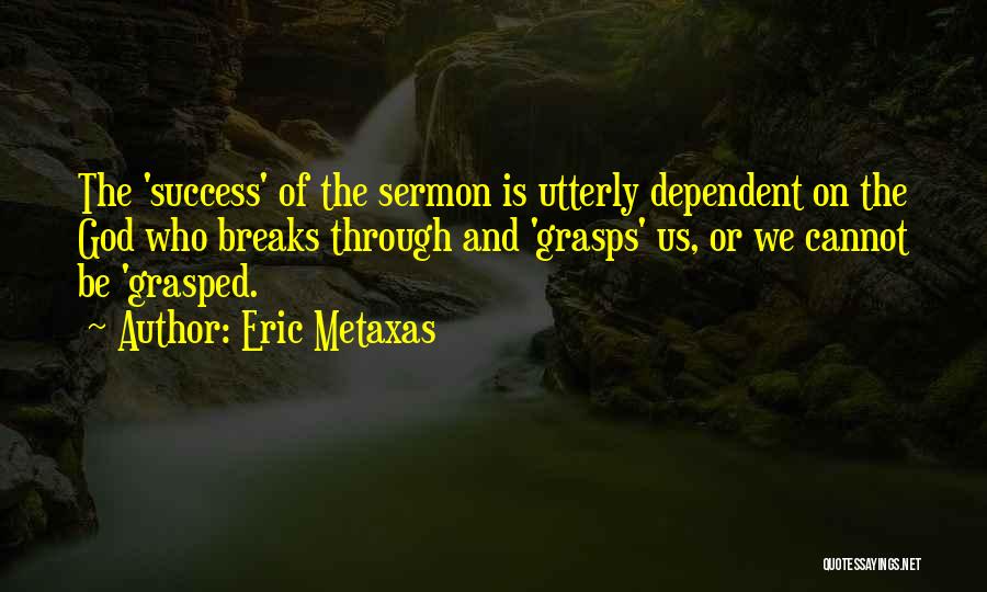 God Dependent Quotes By Eric Metaxas