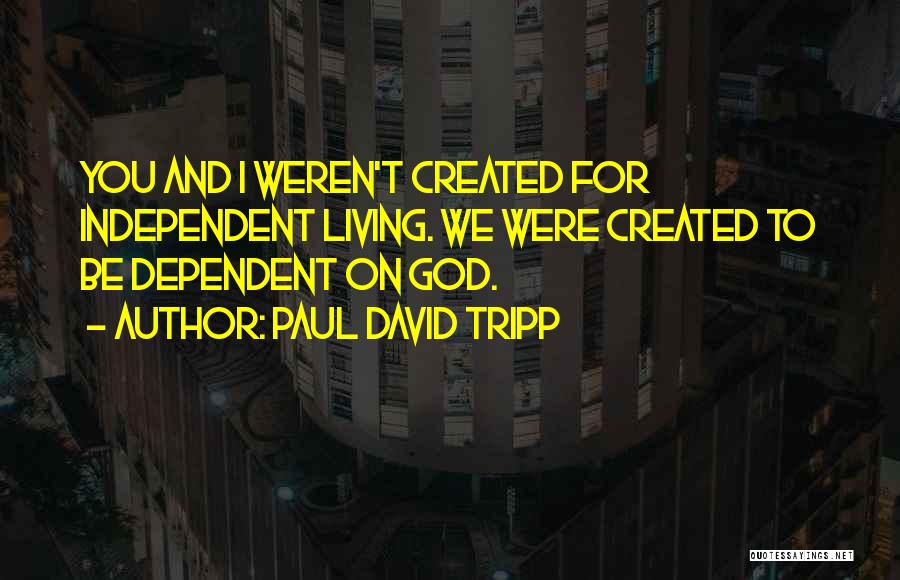 God Dependent Quotes By Paul David Tripp