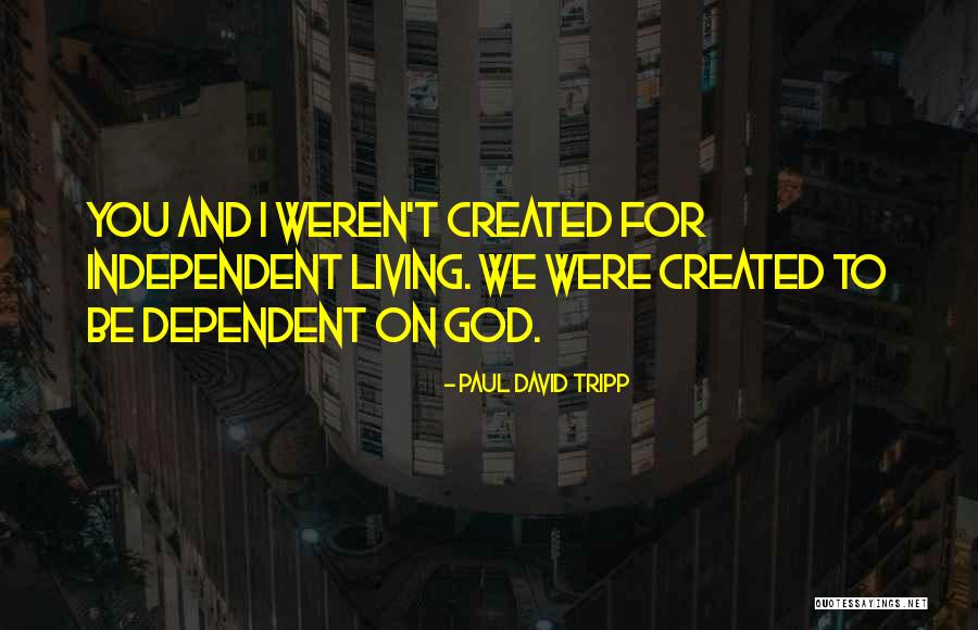 God Dependent Quotes By Paul David Tripp