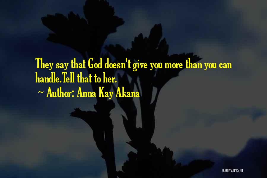 God Doesn't Give You More Than You Can Handle Quotes By Anna Kay Akana