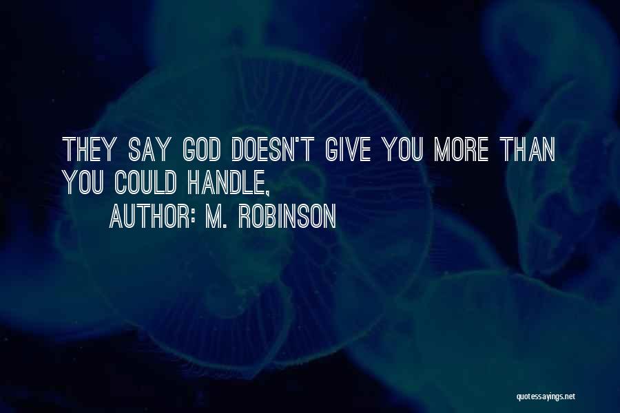 God Doesn't Give You More Than You Can Handle Quotes By M. Robinson