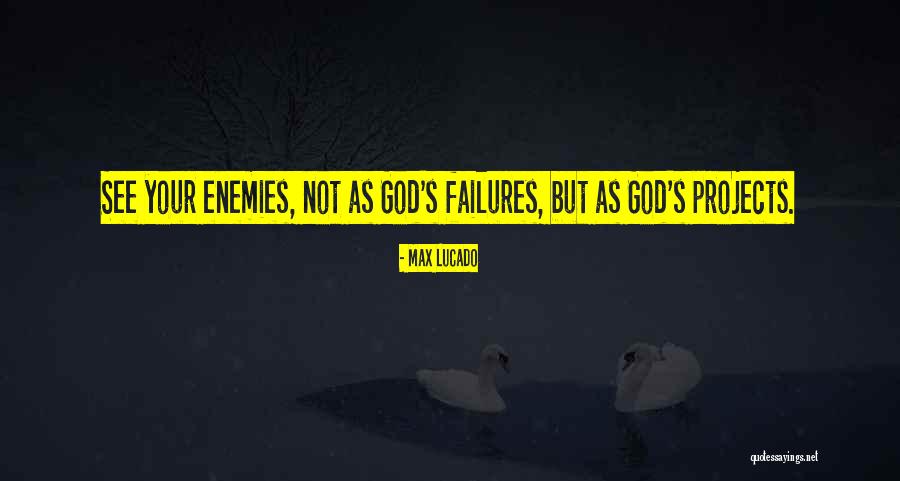 God Enemies Quotes By Max Lucado God Enemies Quotes By Max Lucado