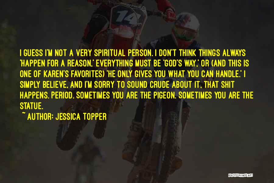 God Everything Happens For A Reason Quotes By Jessica Topper