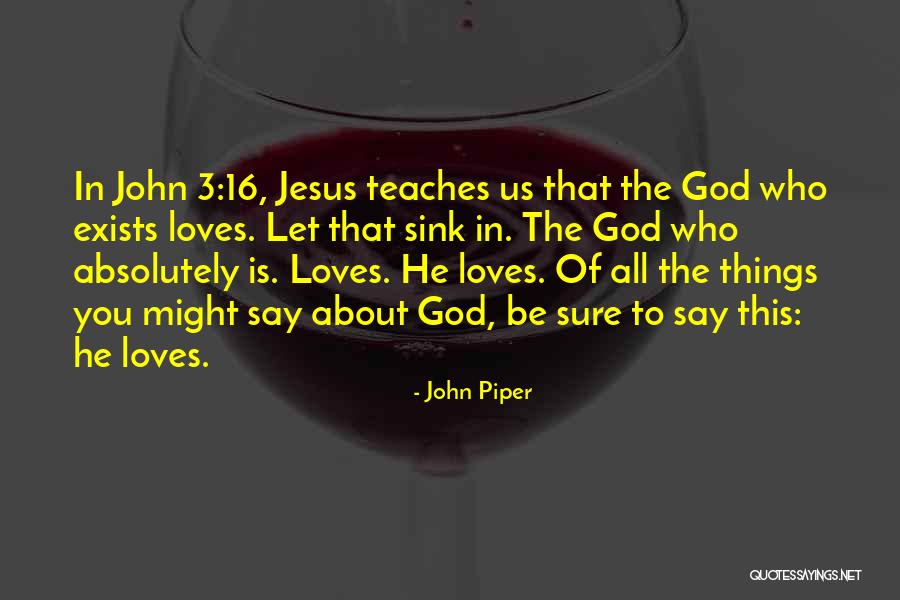 God Exists Quotes By John Piper