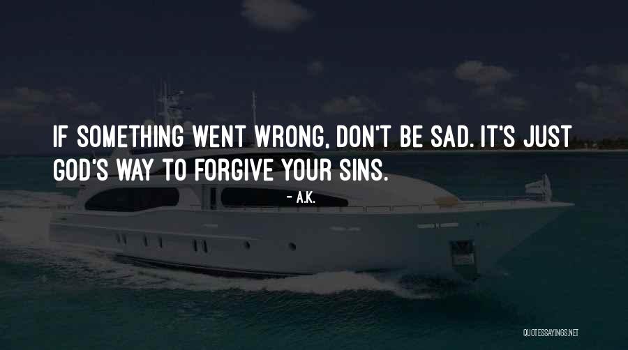 God Forgive My Sins Quotes By A.K. God Forgive My Sins Quotes By A.K.
