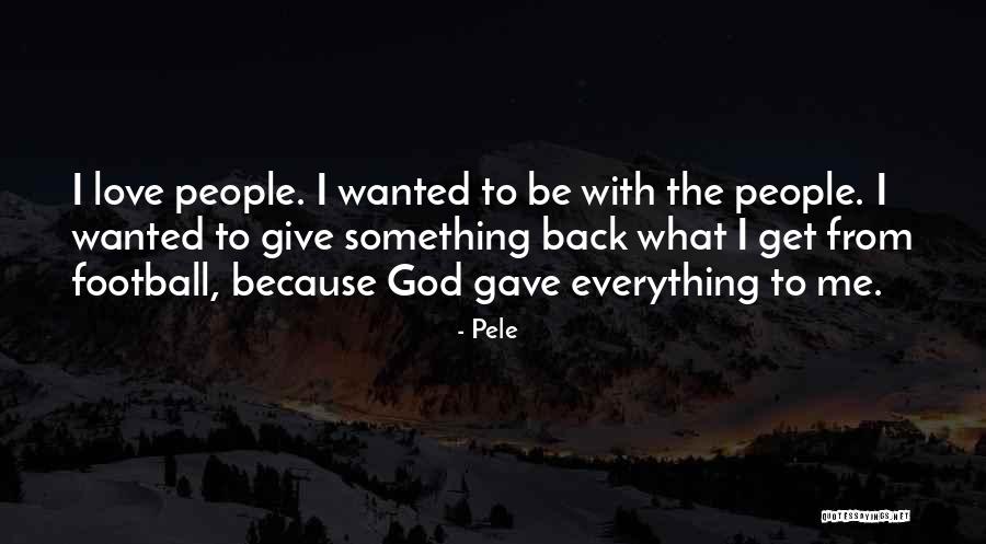 God Gave Me Everything Quotes By Pele God Gave Me Everything Quotes By Pele