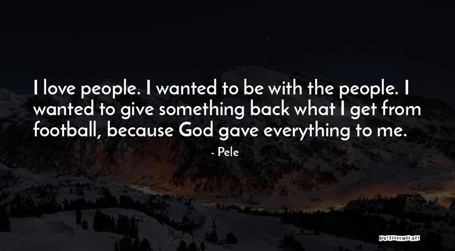 God Gave Me Everything Quotes By Pele