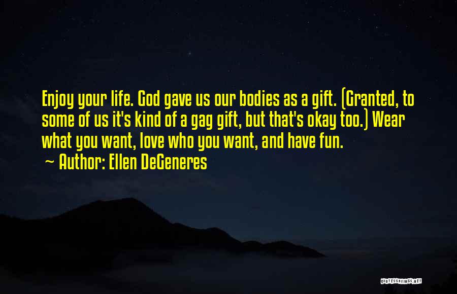 God Gave You Life Quotes By Ellen DeGeneres