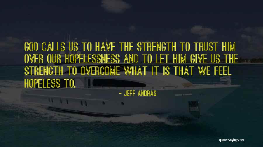 God Give Me Hope And Strength Quotes By Jeff Andras God Give Me Hope And Strength Quotes By Jeff Andras