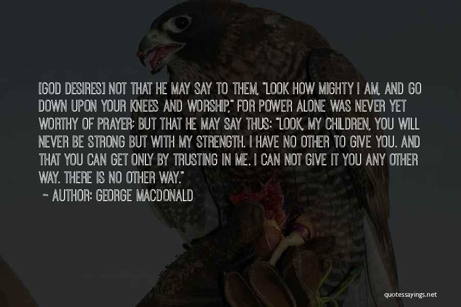 God Give Me Strength Quotes By George MacDonald