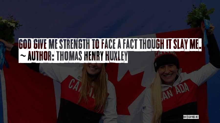 God Give Me Strength Quotes By Thomas Henry Huxley