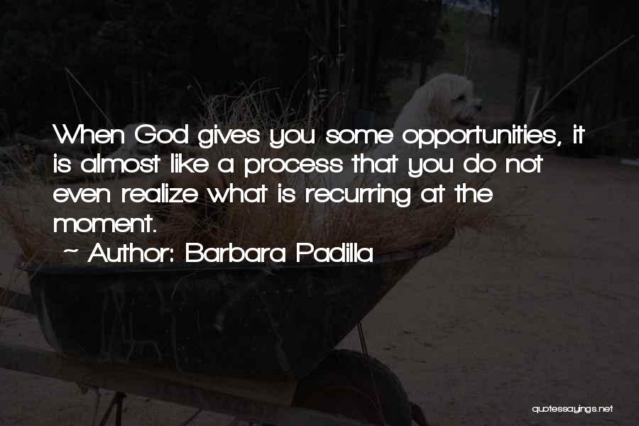 God Gives Opportunities Quotes By Barbara Padilla