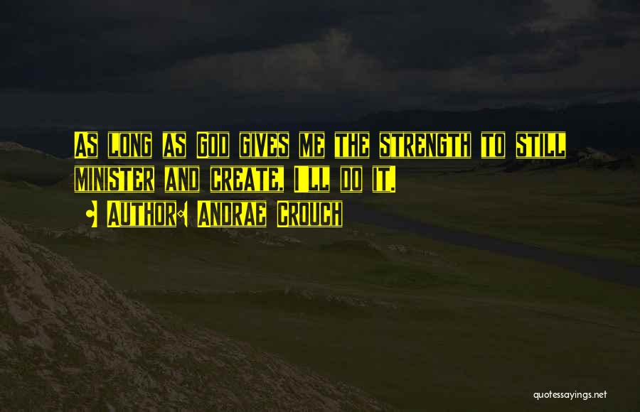 God Gives Strength Quotes By Andrae Crouch