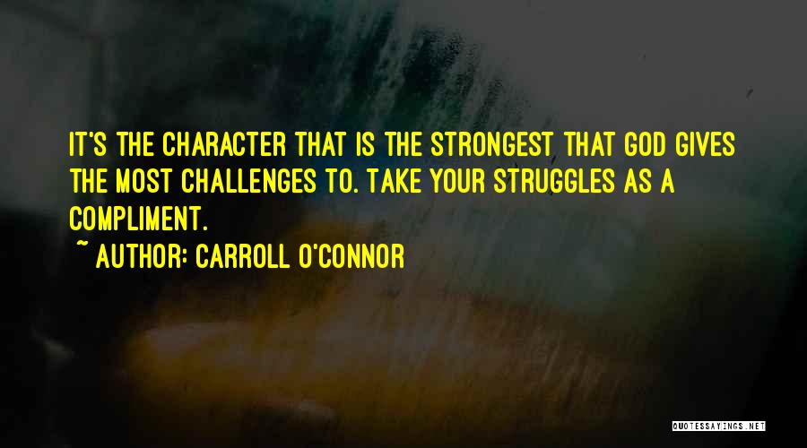 God Gives Us Struggles Quotes By Carroll O'Connor