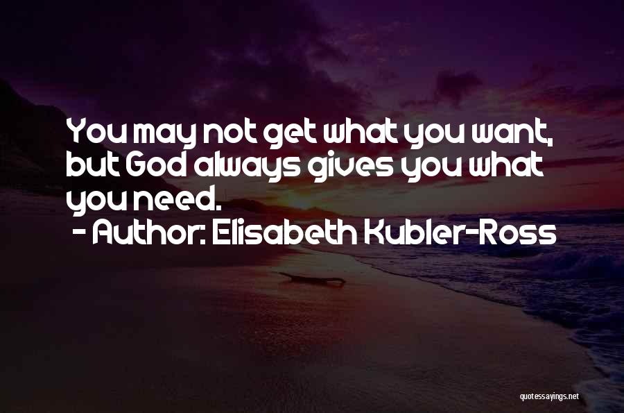 God Gives Us What We Need Quotes By Elisabeth Kubler-Ross