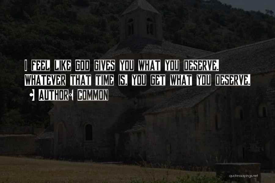 God Gives You What You Deserve Quotes By Common