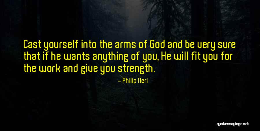 God Giving Me Strength Quotes By Philip Neri God Giving Me Strength Quotes By Philip Neri