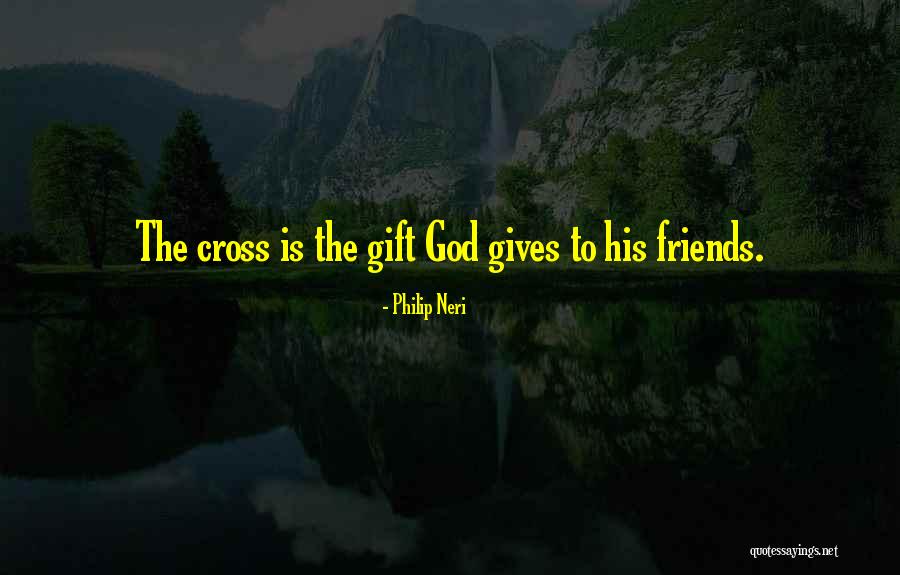God Giving Us Friends Quotes By Philip Neri