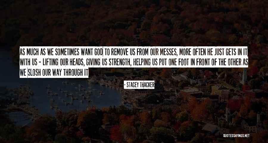 God Giving Us Strength Quotes By Stacey Thacker God Giving Us Strength Quotes By Stacey Thacker