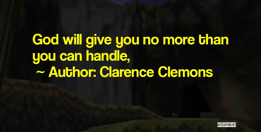 God Giving You More Than You Can Handle Quotes By Clarence Clemons