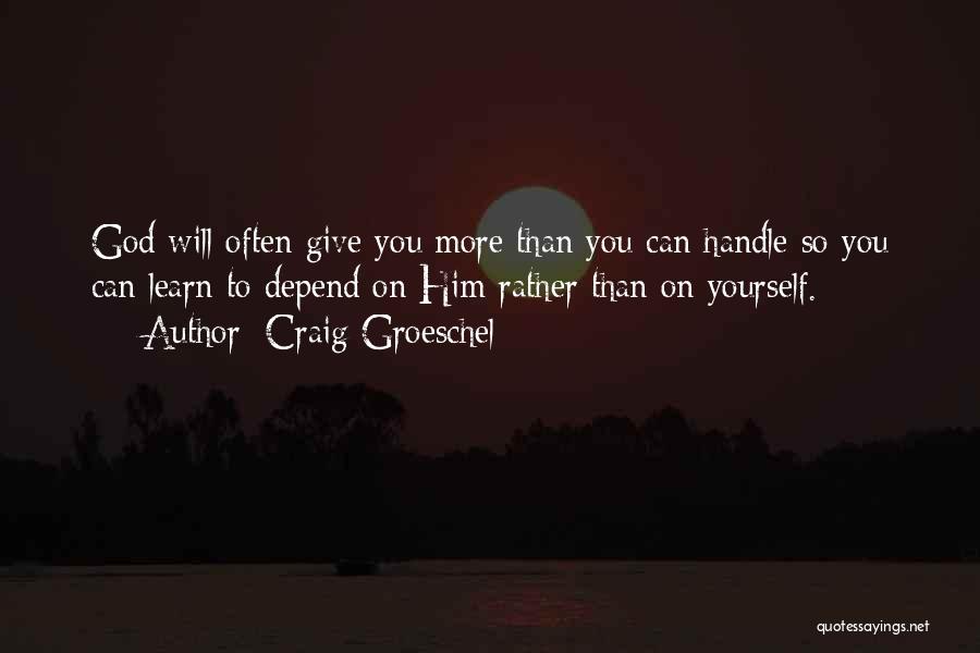 God Giving You More Than You Can Handle Quotes By Craig Groeschel