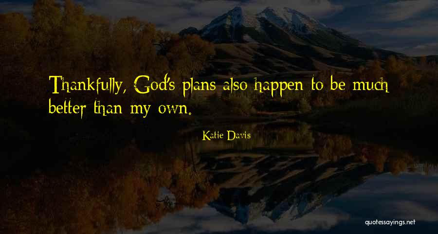 God Has Better Plans Quotes By Katie Davis