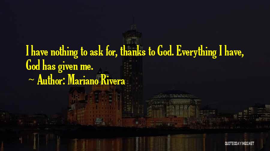 God Has Given Me Everything Quotes By Mariano Rivera