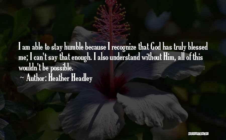 God Has Truly Blessed Me Quotes By Heather Headley