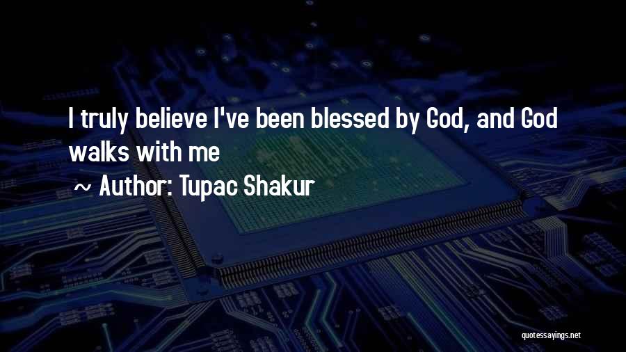 God Has Truly Blessed Me Quotes By Tupac Shakur