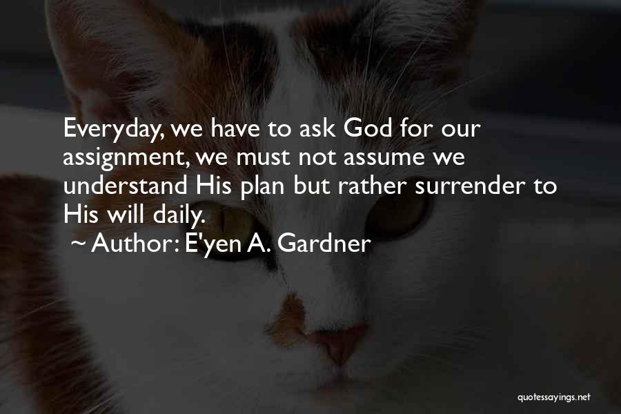 God Have A Plan Quotes By E'yen A. Gardner