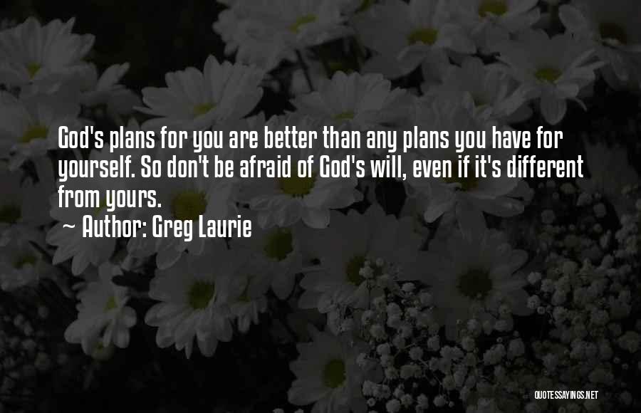 God Having Better Plans Quotes By Greg Laurie