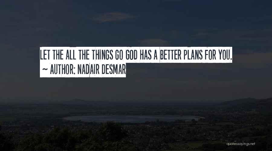 God Having Better Plans Quotes By Nadair Desmar