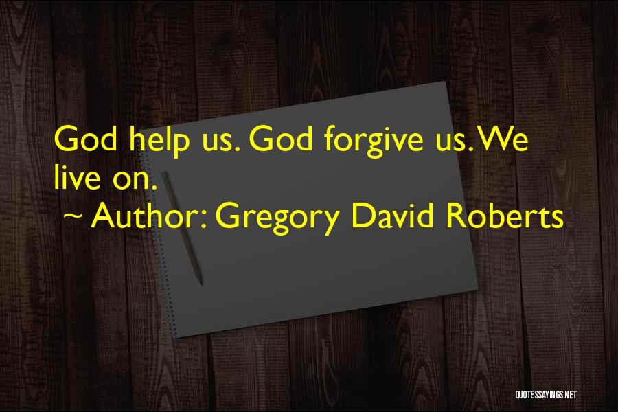 God Help Me Forgive Quotes By Gregory David Roberts