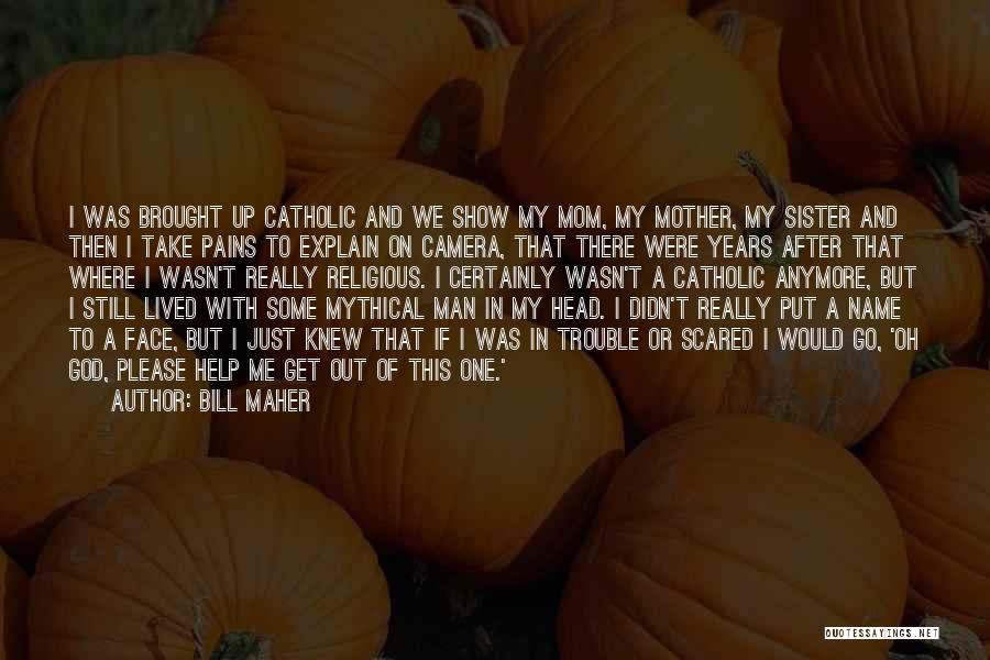 God Help Me Out Quotes By Bill Maher