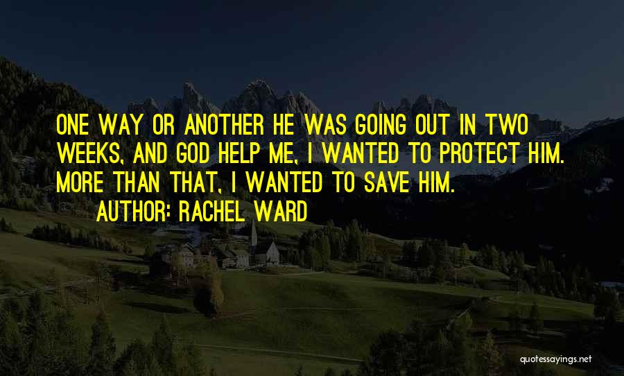 God Help Me Out Quotes By Rachel Ward