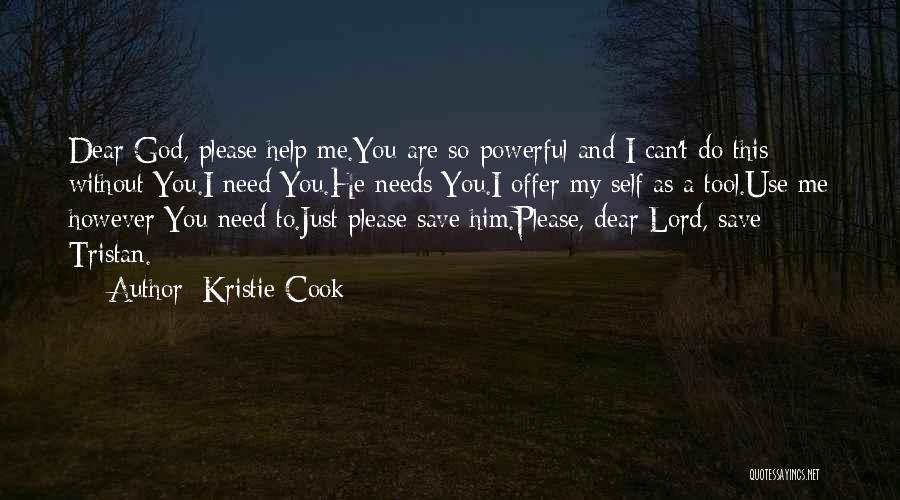 God Help Me Please I Need You Quotes By Kristie Cook