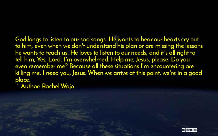 God Help Me Please I Need You Quotes By Rachel Wojo