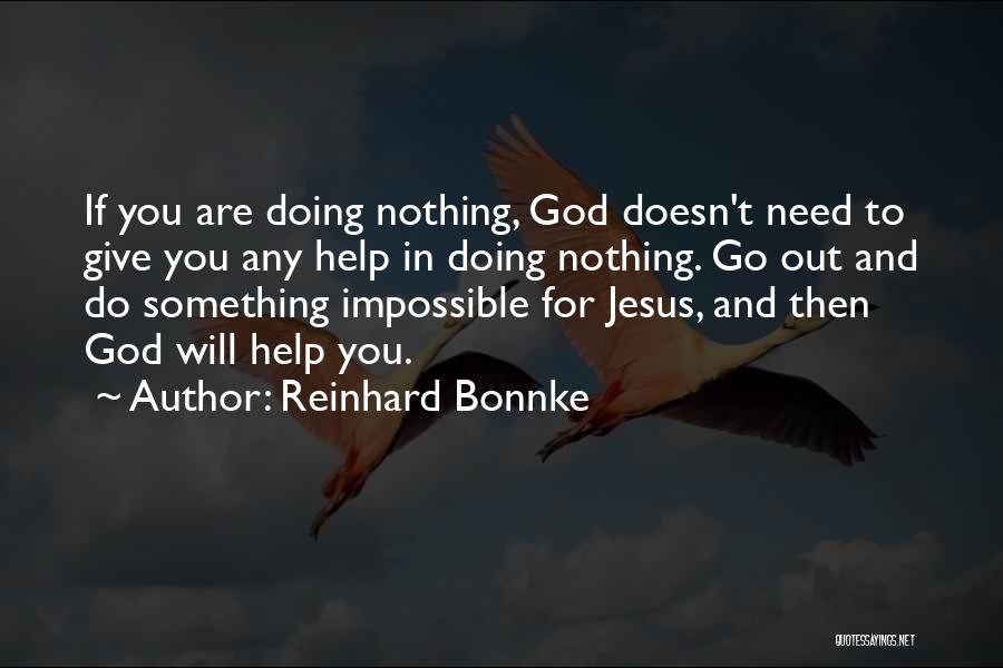 God Help Me Please I Need You Quotes By Reinhard Bonnke