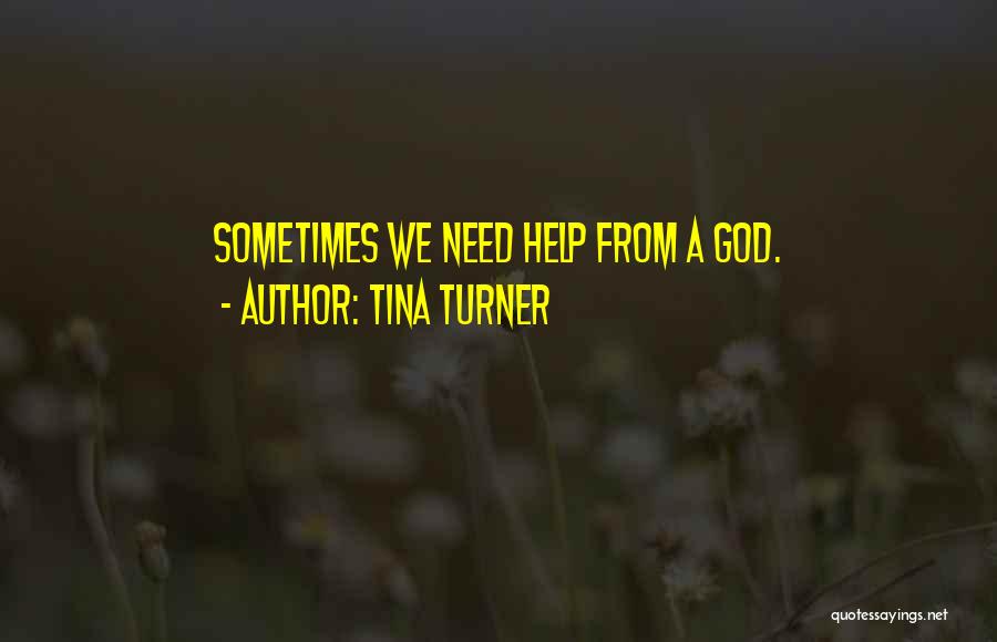 God Help Me Please I Need You Quotes By Tina Turner