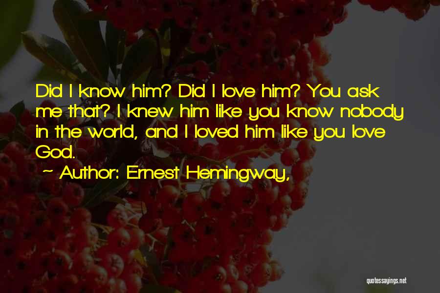 God I Know You Love Me Quotes By Ernest Hemingway,