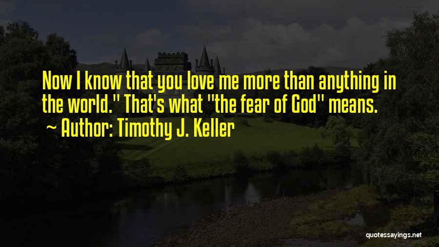 God I Know You Love Me Quotes By Timothy J. Keller